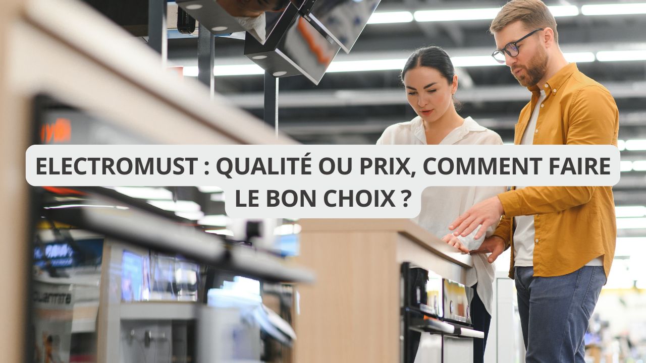 Electromust : qualité ou prix, comment faire le bon choix ?